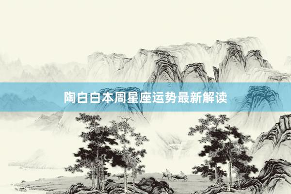 陶白白本周星座运势最新解读