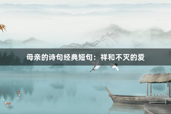 母亲的诗句经典短句：祥和不灭的爱